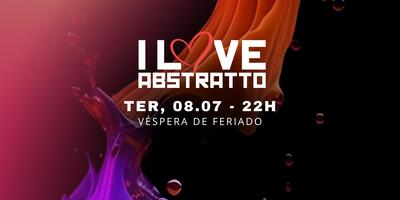 I LOVE ABSTRATTO - VÉSPERA DE FERIADO 