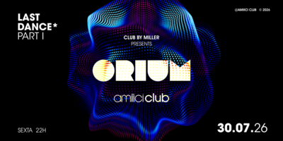Amiiici Club: Club By Miller apresenta LAST DANCE* com ORIUM @ Amiiici Club 31.07